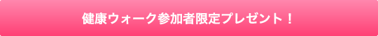 健康ウォーク参加者限定プレゼント